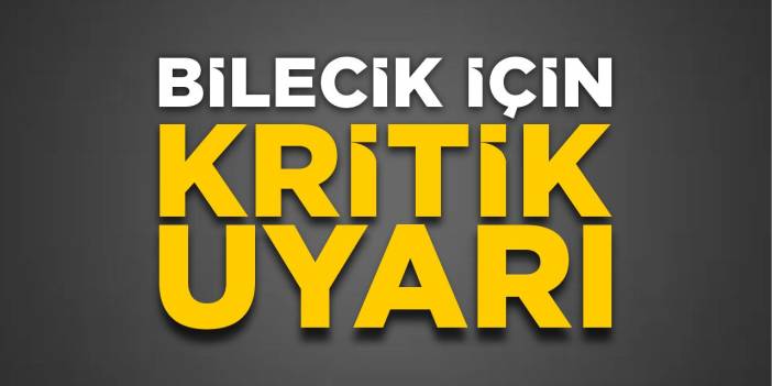 Bilecik için kritik uyarı!