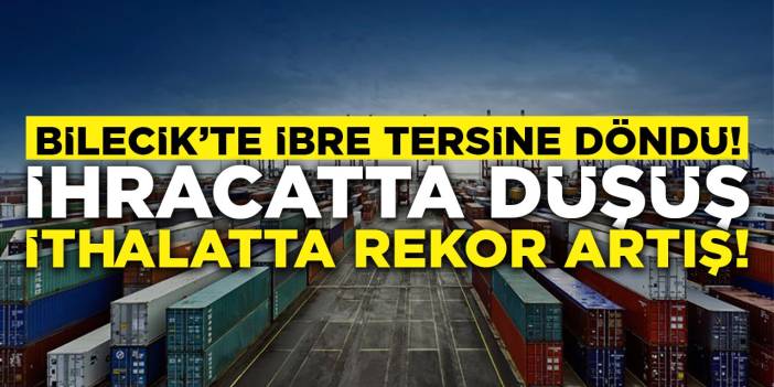 Bilecik'te İhracatta Düşüş, İthalatta Rekor Artış!
