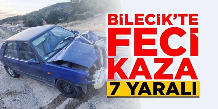 Bilecik’te feci kaza: 7 yaralı