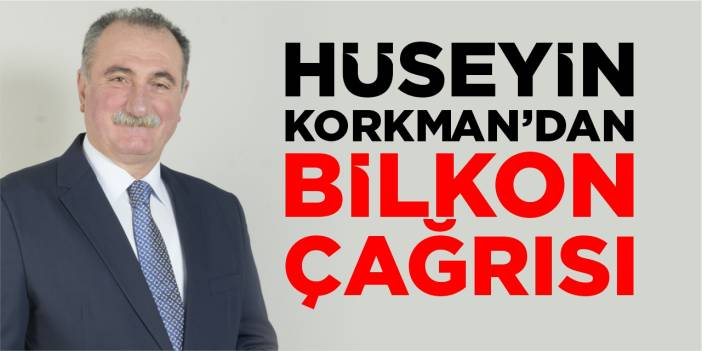 Hüseyin Korkman’dan BİLKON çağrısı
