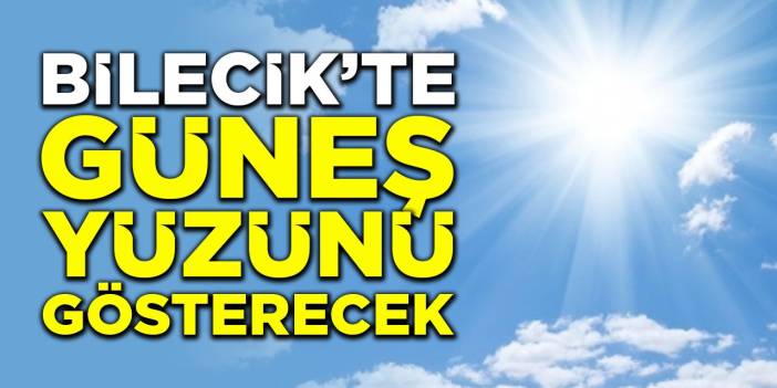 Bilecik'te Güneş Yüzünü Gösterecek