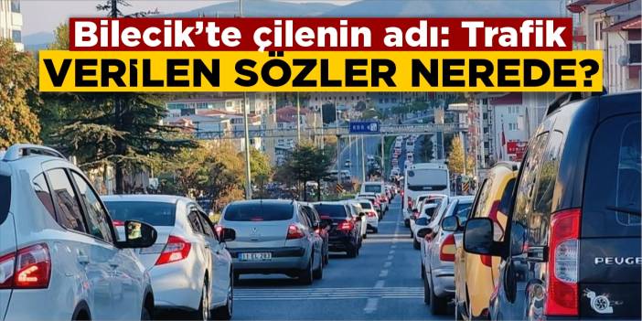 Bilecik’te çilenin adı: Trafik! Verilen sözlere nerede?