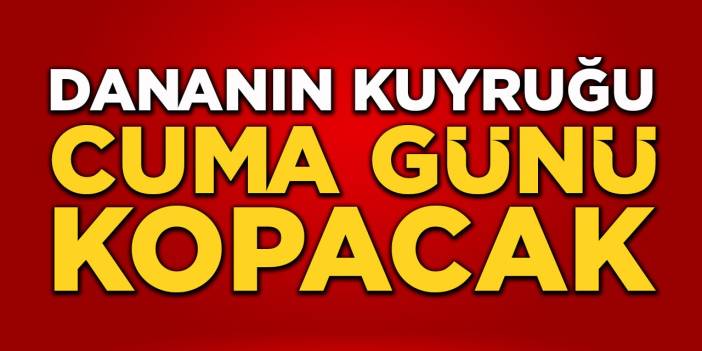 Dananın Kuyruğu Cuma Günü Kopacak!