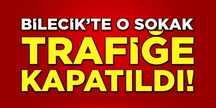 Bilecik'te O Sokak Trafiğe Kapatıldı!