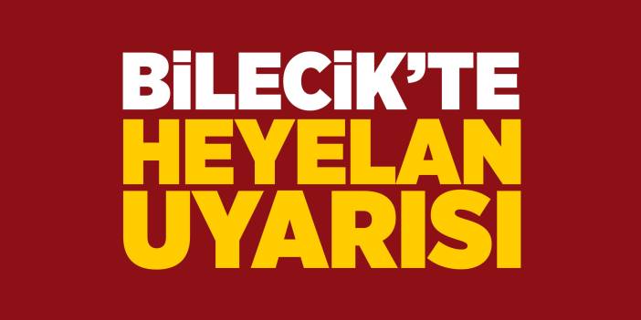 Bilecik'te heyelan uyarısı!