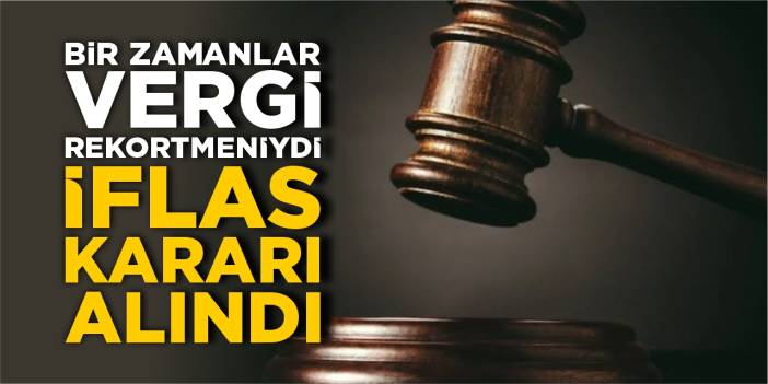Bir zamanlar vergi rekortmeniydi: İflas kararı alındı!