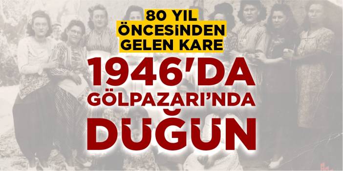 80 yıl öncesinden gelen kare: 1946'da Gölpazarı'nda düğün