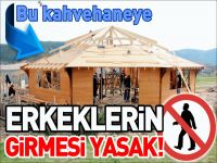 BU KAHVEHANEYE ERKEKLERİN GİRMESİ YASAK