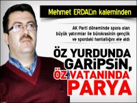 ÖZ YURDUNDA GARİPSİN,ÖZ VATANINDA PARYA