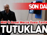 MHP İL GENEL MECLİS ÜYESİ TEVFİK ÖZÜTÜRK TUTUKLANDI