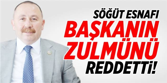 Söğüt esnafı başkanın zulmünü reddetti!