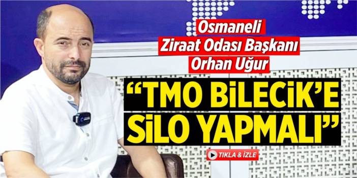 “TMO, Bilecik’e silo yapmalı”