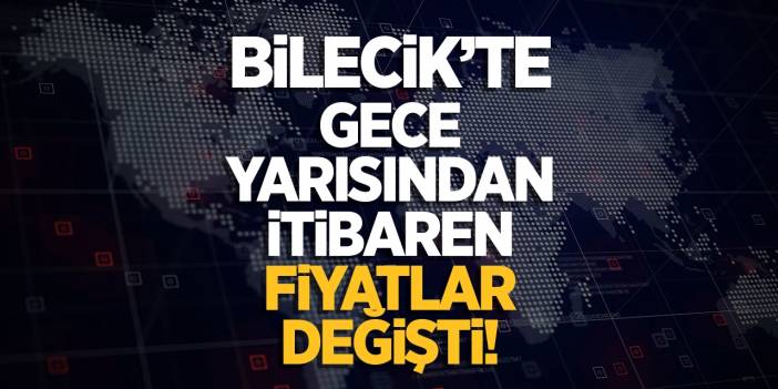 Bilecik'te Gece Yarısından İtibaren Fiyatlar Değişti!