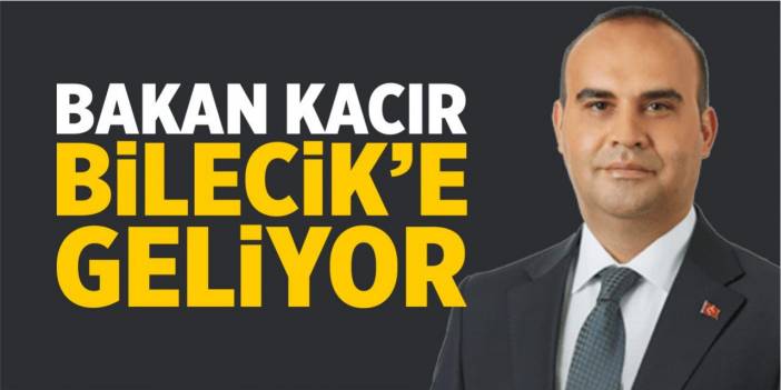 Bakan Kacır Bilecik’e geliyor