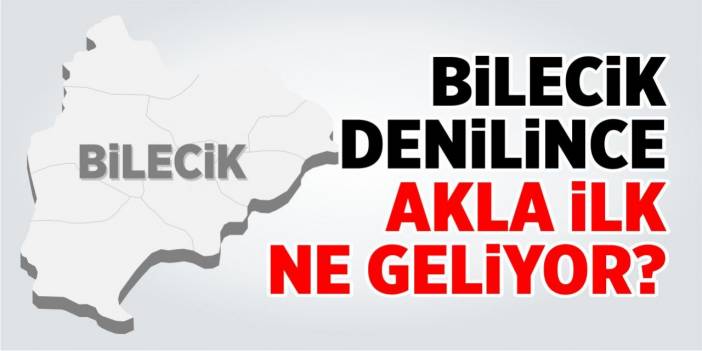 Bilecik denilince akla ilk ne geliyor?