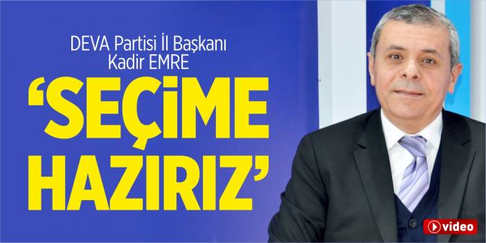 DEVA Partisi Bilecik İl Başkanı Kadir Emre, "Seçime hazırız"