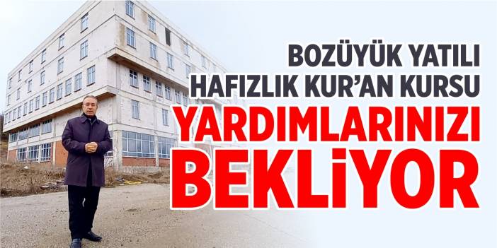 Bozüyük Yatılı Hafızlık Kur’an Kursu yardımlarınızı bekliyor