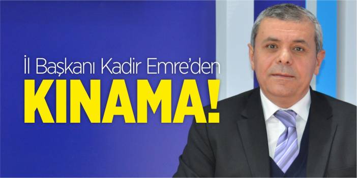 İl Başkanı Kadir Emre'den kınama