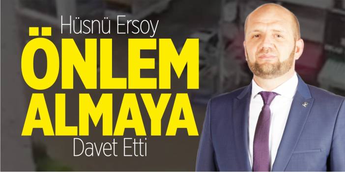 Hüsnü Ersoy, belediyeyi önlem almaya davet etti