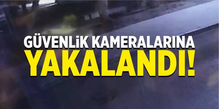 Güvenlik kameralarına yakalandı