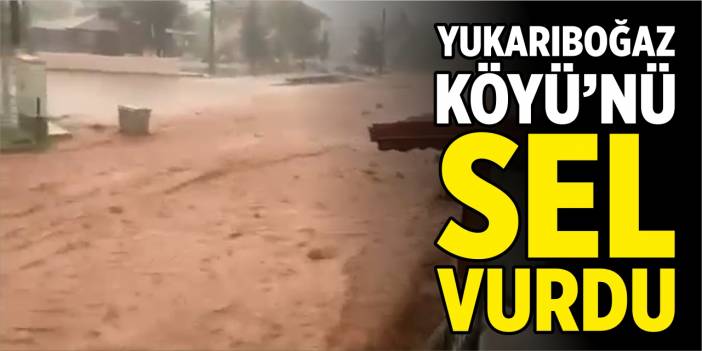 Yukarıboğaz Köyü'nü sel vurdu