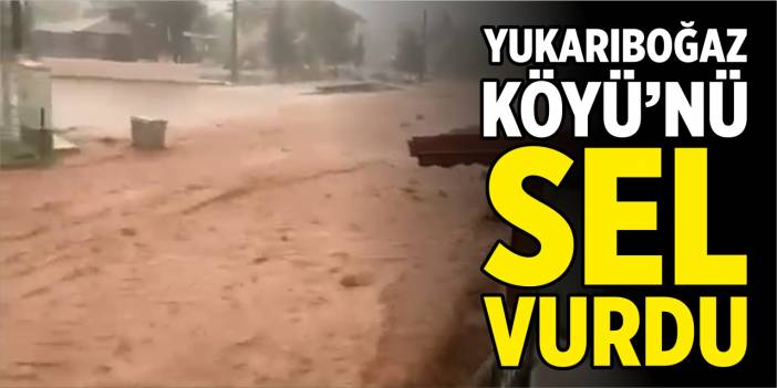 Yukarıboğaz Köyü'nü sel vurdu