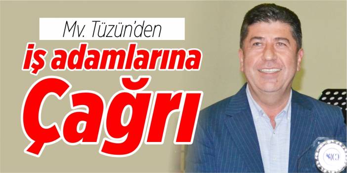 Mv. Tüzün’den iş adamlarına çağrı