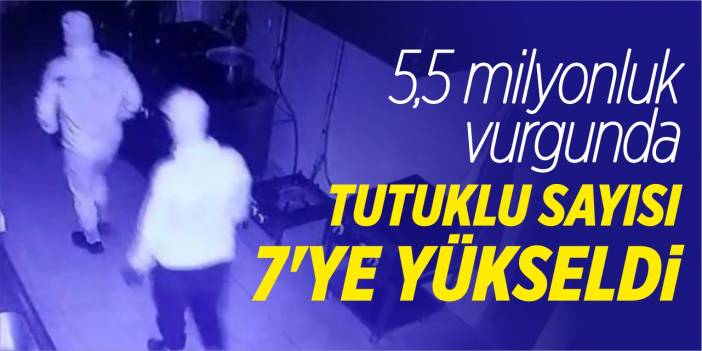 5.5 milyonluk vurgunda tutuklu sayısı 7'ye yükseldi