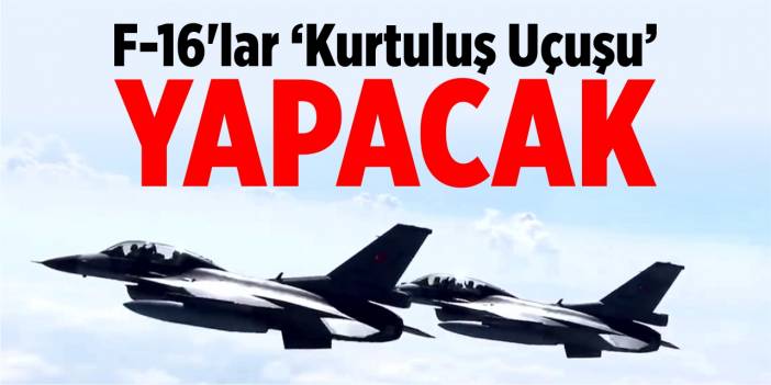 F-16’lar ‘Kurtuluş Uçuşu’ yapacak