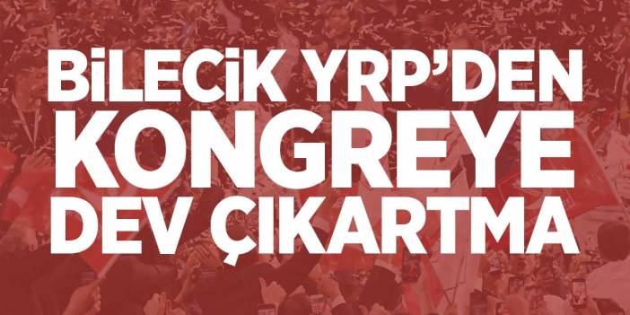 BİLECİK YRP'DEN KONGREYE DEV ÇIKARTMA