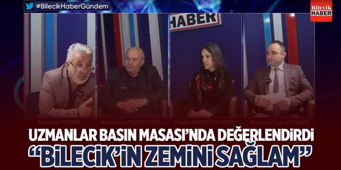 Uzmanlar Basın Masası’nda değerlendirdi “Bilecik’in zemini sağlam”