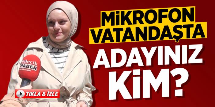 Mikrofon vatandaşta Adayınız kim?