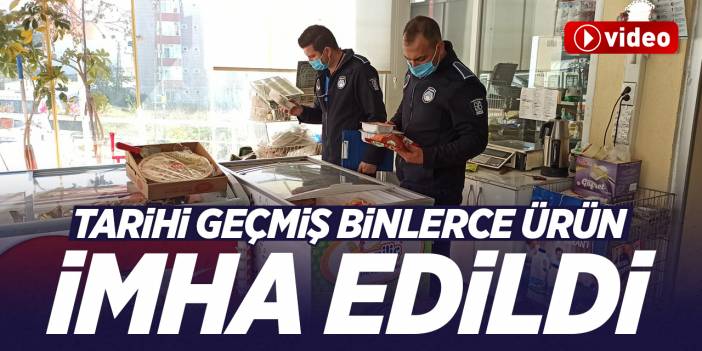 Tarihi geçmiş binlerce ürün imha edildi