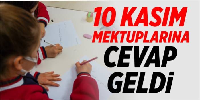 10 Kasım mektuplarına cevap geldi